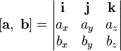 
[ \mathbf a,\; \mathbf b ] = \begin{vmatrix} \mathbf i &amp;amp; \mathbf j &amp;amp; \mathbf k \\ a_x &amp;amp; a_y &amp;amp; a_z \\ b_x &amp;amp; b_y &amp;amp; b_z \end{vmatrix}
