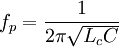 ~f_p = \frac {1}{2 \pi \sqrt {L_c C} }