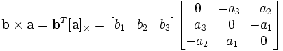 \mathbf{b} \times \mathbf{a} = \mathbf{b}^T [\mathbf{a}]_{\times} = \begin{bmatrix}b_1&amp;amp;b_2&amp;amp;b_3\end{bmatrix}\begin{bmatrix}\,0&amp;amp;\!-a_3&amp;amp;\,\,\,a_2\\\,\,\,a_3&amp;amp;\,0&amp;amp;\!-a_1\\-a_2&amp;amp;\,\,a_1&amp;amp;\,0\end{bmatrix}