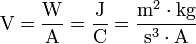 \mbox{V} = \dfrac{\mbox{W}}{\mbox{A}} = \dfrac{\mbox{J}}{\mbox{C}} = \dfrac{\mbox{m}^2 \cdot \mbox{kg}}{\mbox{s}^{3} \cdot \mbox{A}}