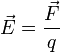 \vec E= \frac{\vec F}{q}