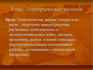 Тема: Электрические явления Цель: Подытожить знания учащихся по теме , закреп