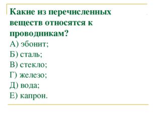 Какие из перечисленных веществ относятся к проводникам? А) эбонит; Б) сталь;