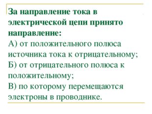 За направление тока в электрической цепи принято направление: А) от положител