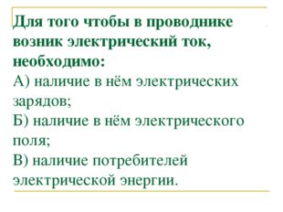 Для того чтобы в проводнике возник электрический ток, необходимо: А) наличие