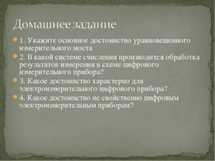 1. Укажите основное достоинство уравновешенного измерительного моста 2. В как