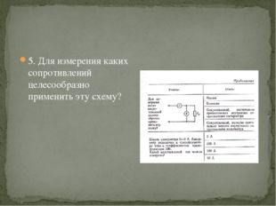 5. Для измерения каких сопротивлений целесообразно применить эту схему? 