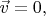 $\vec{v}=0,$