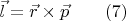 $\vec{l}=\vec{r} \times \vec{p} \qquad (7)$