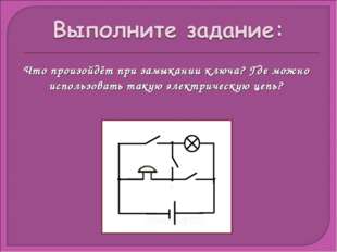 Что произойдёт при замыкании ключа? Где можно использовать такую электрическу