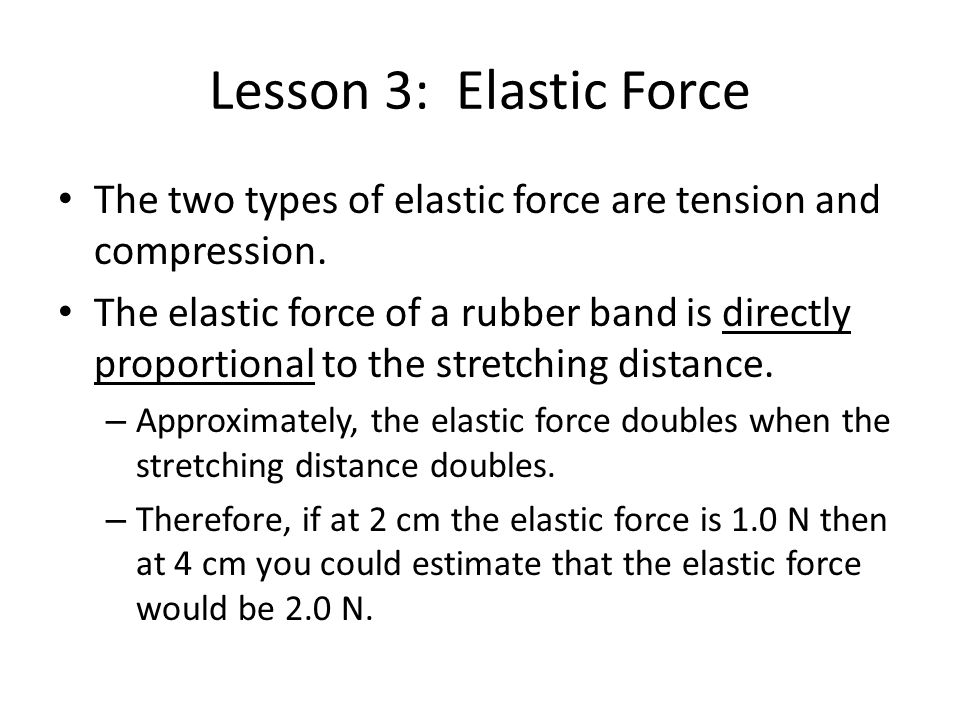Lesson 3: Elastic Force The two types of elastic force are tension and compression.