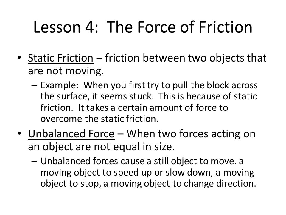 Lesson 4: The Force of Friction Static Friction – friction between two objects that are not moving.