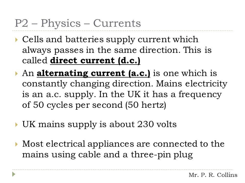 P2 – Physics – Currents  Cells and batteries supply current which always passes in the same direction.